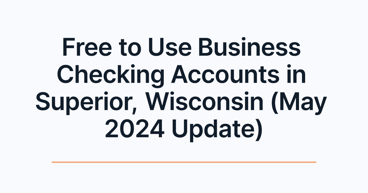 Free to Use Business Checking Accounts in Superior, Wisconsin (May 2024 Update)